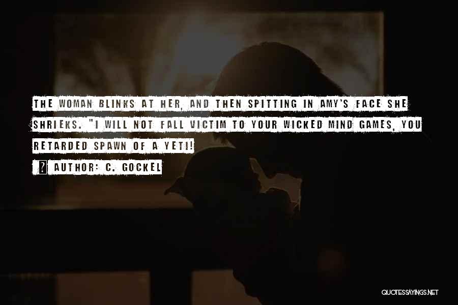 C. Gockel Quotes: The Woman Blinks At Her, And Then Spitting In Amy's Face She Shrieks. I Will Not Fall Victim To Your