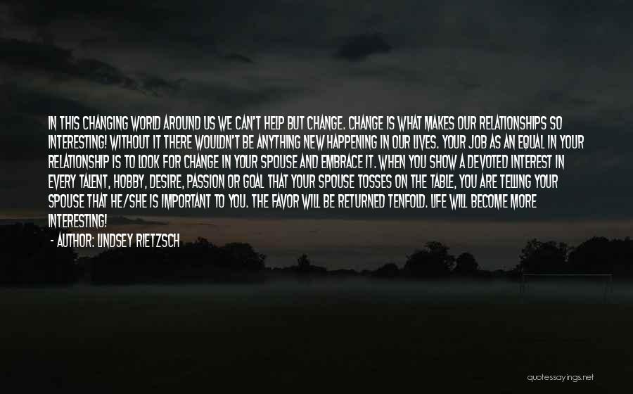 Lindsey Rietzsch Quotes: In This Changing World Around Us We Can't Help But Change. Change Is What Makes Our Relationships So Interesting! Without