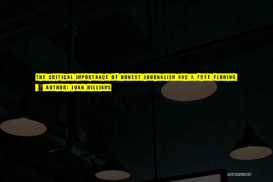 Juan Williams Quotes: The Critical Importance Of Honest Journalism And A Free Flowing, Respectful National Conversation Needs To Be Had In Our Country.