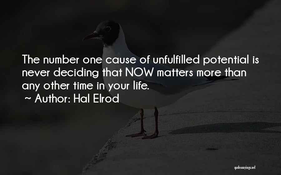 Hal Elrod Quotes: The Number One Cause Of Unfulfilled Potential Is Never Deciding That Now Matters More Than Any Other Time In Your
