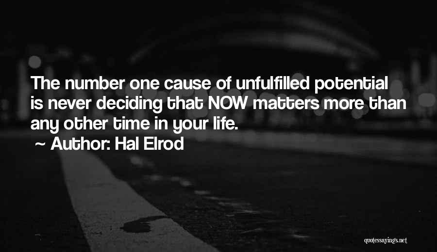 Hal Elrod Quotes: The Number One Cause Of Unfulfilled Potential Is Never Deciding That Now Matters More Than Any Other Time In Your