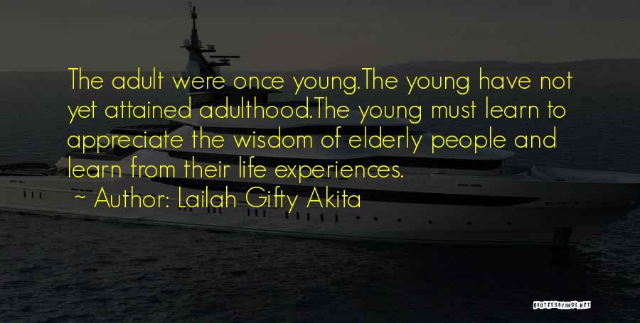 Lailah Gifty Akita Quotes: The Adult Were Once Young.the Young Have Not Yet Attained Adulthood.the Young Must Learn To Appreciate The Wisdom Of Elderly