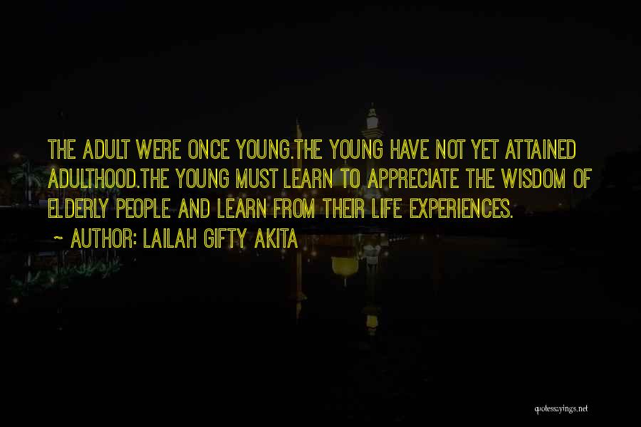 Lailah Gifty Akita Quotes: The Adult Were Once Young.the Young Have Not Yet Attained Adulthood.the Young Must Learn To Appreciate The Wisdom Of Elderly