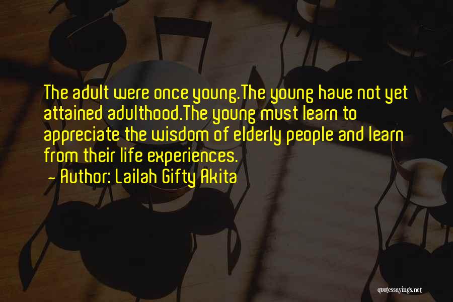 Lailah Gifty Akita Quotes: The Adult Were Once Young.the Young Have Not Yet Attained Adulthood.the Young Must Learn To Appreciate The Wisdom Of Elderly