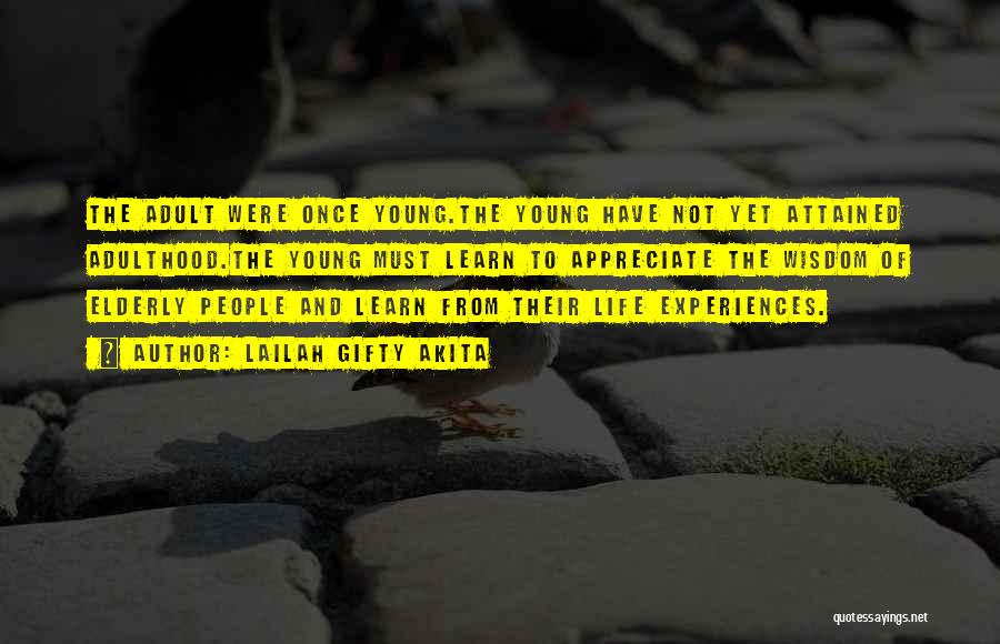 Lailah Gifty Akita Quotes: The Adult Were Once Young.the Young Have Not Yet Attained Adulthood.the Young Must Learn To Appreciate The Wisdom Of Elderly