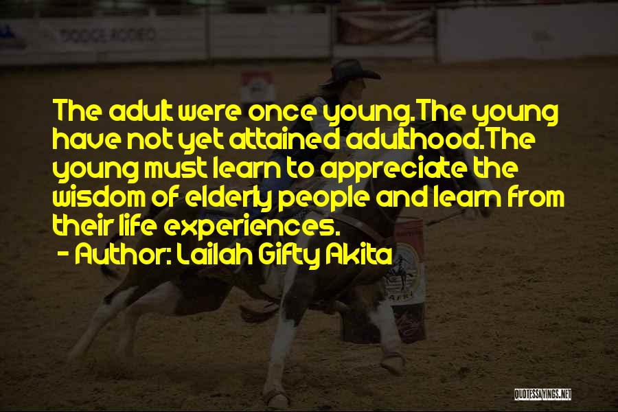 Lailah Gifty Akita Quotes: The Adult Were Once Young.the Young Have Not Yet Attained Adulthood.the Young Must Learn To Appreciate The Wisdom Of Elderly