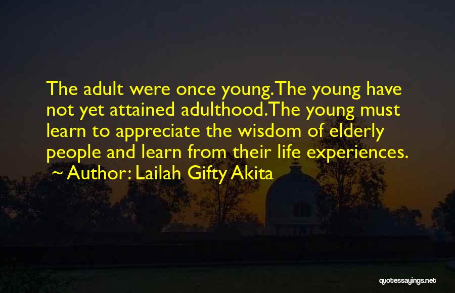 Lailah Gifty Akita Quotes: The Adult Were Once Young.the Young Have Not Yet Attained Adulthood.the Young Must Learn To Appreciate The Wisdom Of Elderly