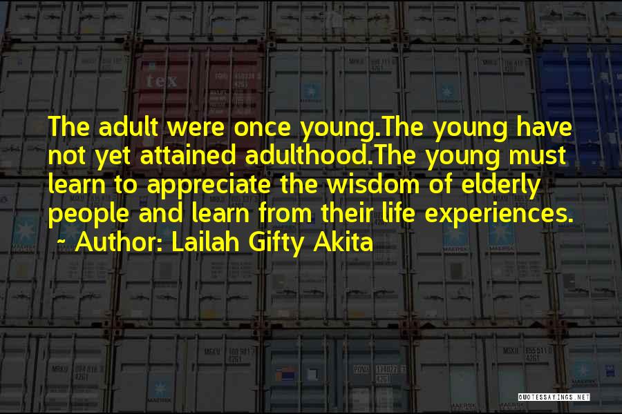 Lailah Gifty Akita Quotes: The Adult Were Once Young.the Young Have Not Yet Attained Adulthood.the Young Must Learn To Appreciate The Wisdom Of Elderly