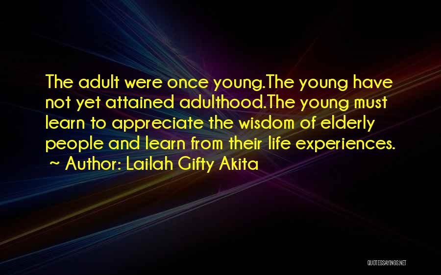Lailah Gifty Akita Quotes: The Adult Were Once Young.the Young Have Not Yet Attained Adulthood.the Young Must Learn To Appreciate The Wisdom Of Elderly