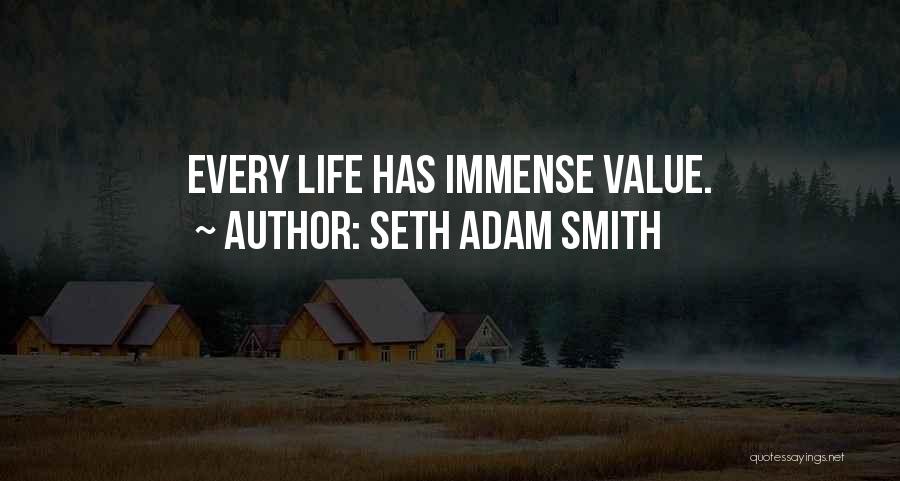 Seth Adam Smith Quotes: Every Life Has Immense Value.