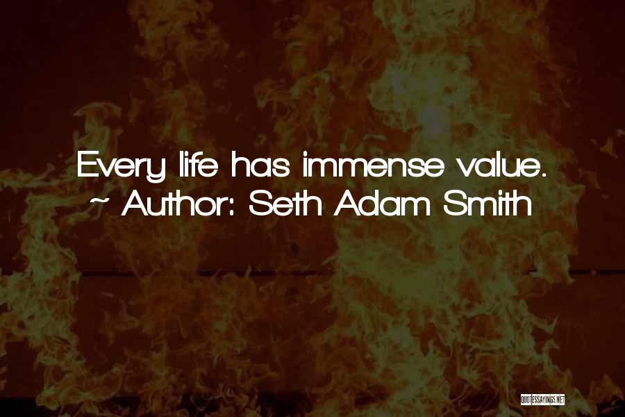 Seth Adam Smith Quotes: Every Life Has Immense Value.