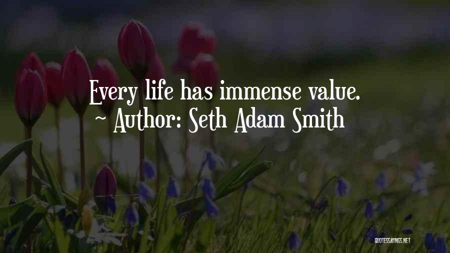 Seth Adam Smith Quotes: Every Life Has Immense Value.