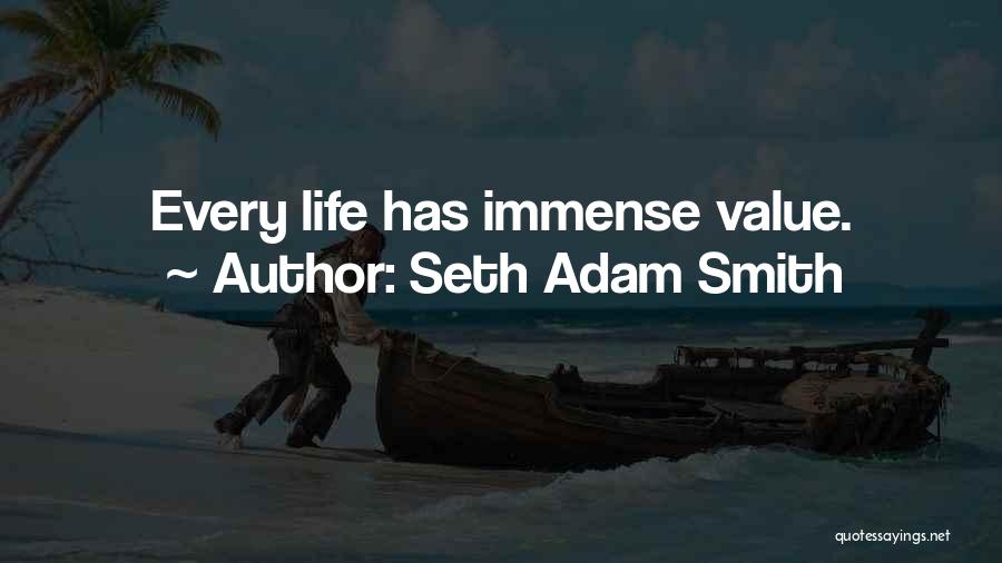 Seth Adam Smith Quotes: Every Life Has Immense Value.
