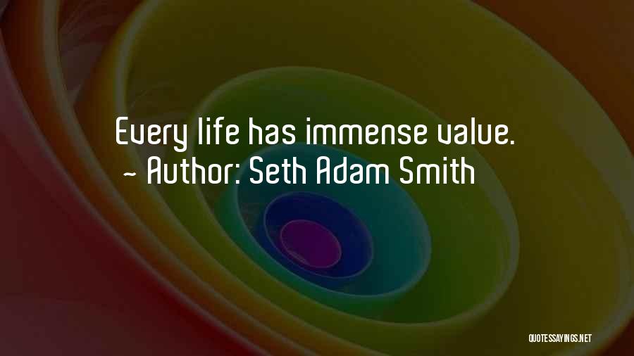 Seth Adam Smith Quotes: Every Life Has Immense Value.