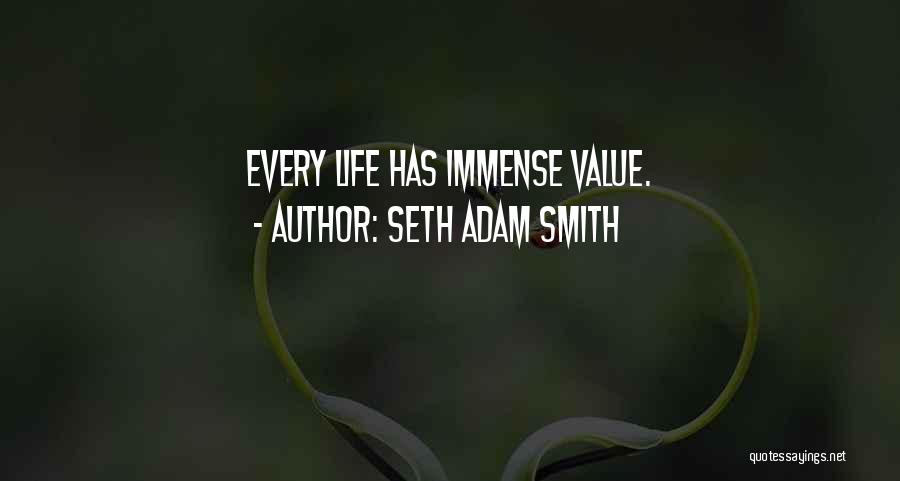 Seth Adam Smith Quotes: Every Life Has Immense Value.