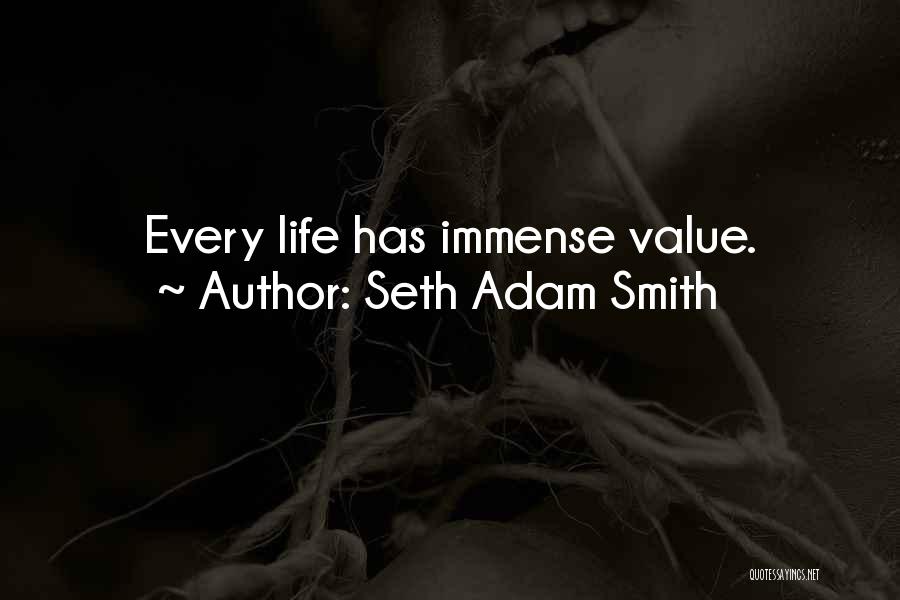 Seth Adam Smith Quotes: Every Life Has Immense Value.