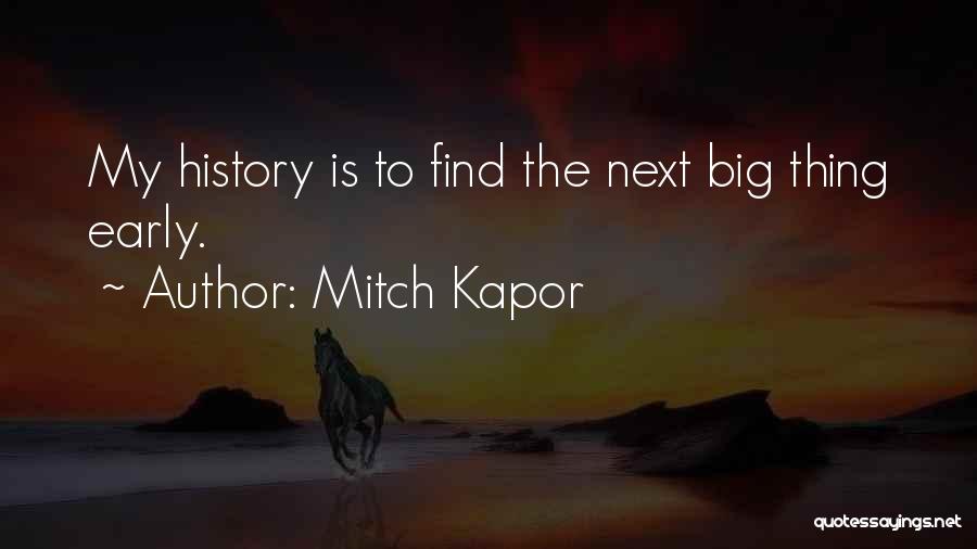 Mitch Kapor Quotes: My History Is To Find The Next Big Thing Early.