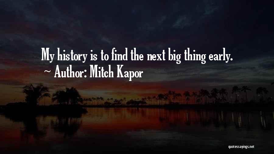Mitch Kapor Quotes: My History Is To Find The Next Big Thing Early.