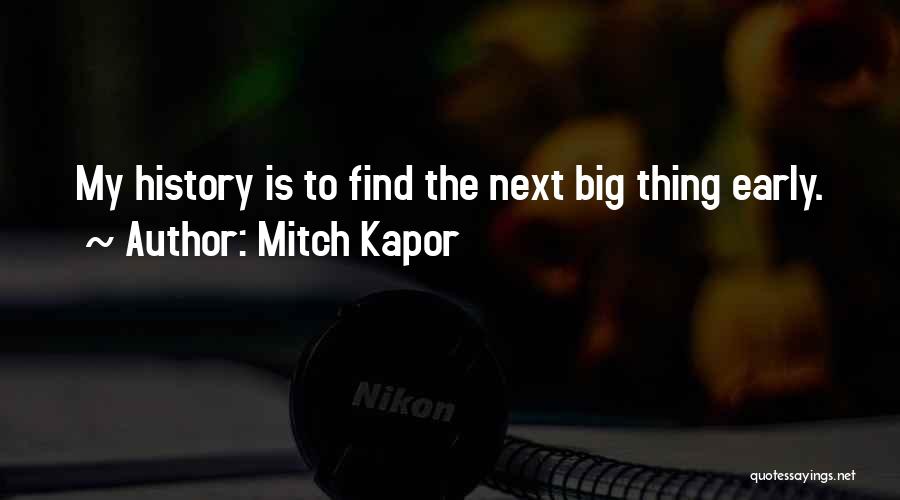 Mitch Kapor Quotes: My History Is To Find The Next Big Thing Early.