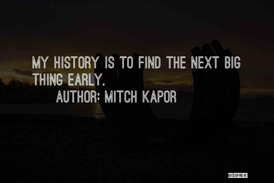 Mitch Kapor Quotes: My History Is To Find The Next Big Thing Early.