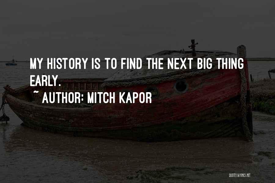 Mitch Kapor Quotes: My History Is To Find The Next Big Thing Early.
