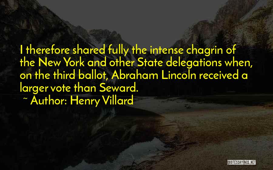 Henry Villard Quotes: I Therefore Shared Fully The Intense Chagrin Of The New York And Other State Delegations When, On The Third Ballot,