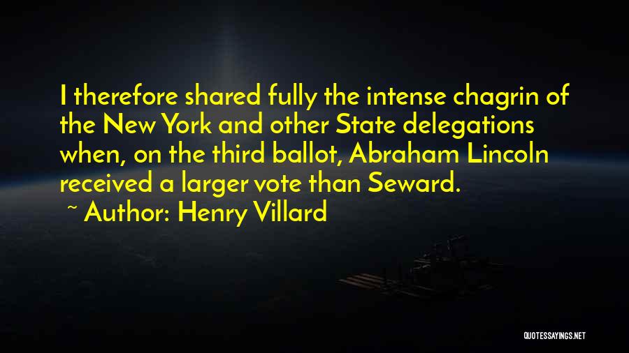 Henry Villard Quotes: I Therefore Shared Fully The Intense Chagrin Of The New York And Other State Delegations When, On The Third Ballot,