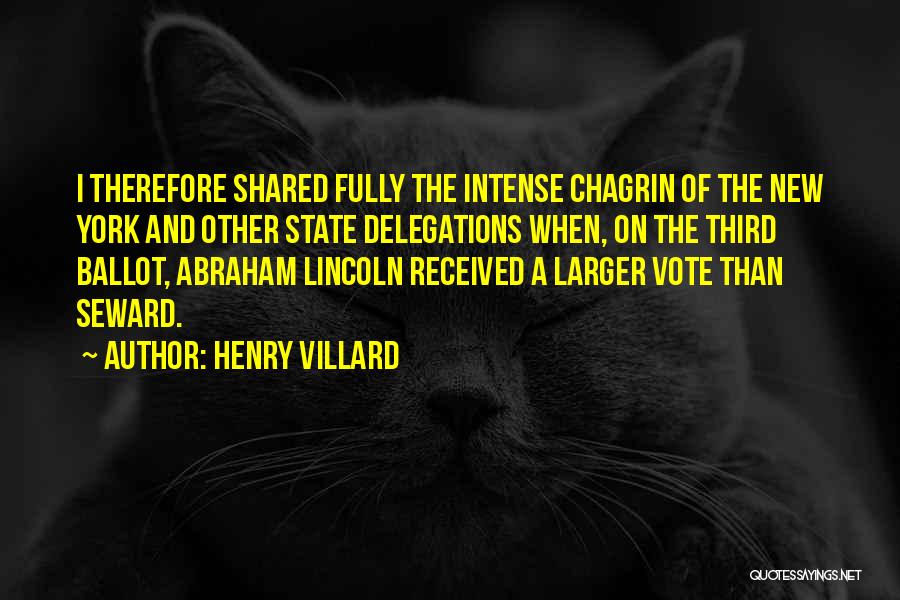 Henry Villard Quotes: I Therefore Shared Fully The Intense Chagrin Of The New York And Other State Delegations When, On The Third Ballot,