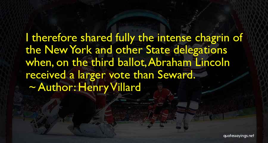 Henry Villard Quotes: I Therefore Shared Fully The Intense Chagrin Of The New York And Other State Delegations When, On The Third Ballot,