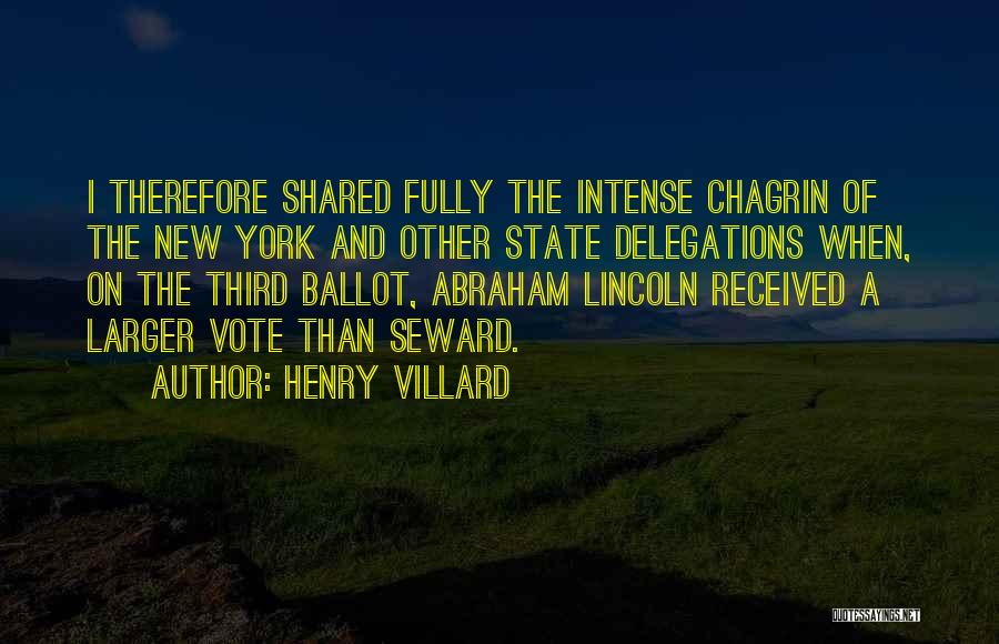 Henry Villard Quotes: I Therefore Shared Fully The Intense Chagrin Of The New York And Other State Delegations When, On The Third Ballot,