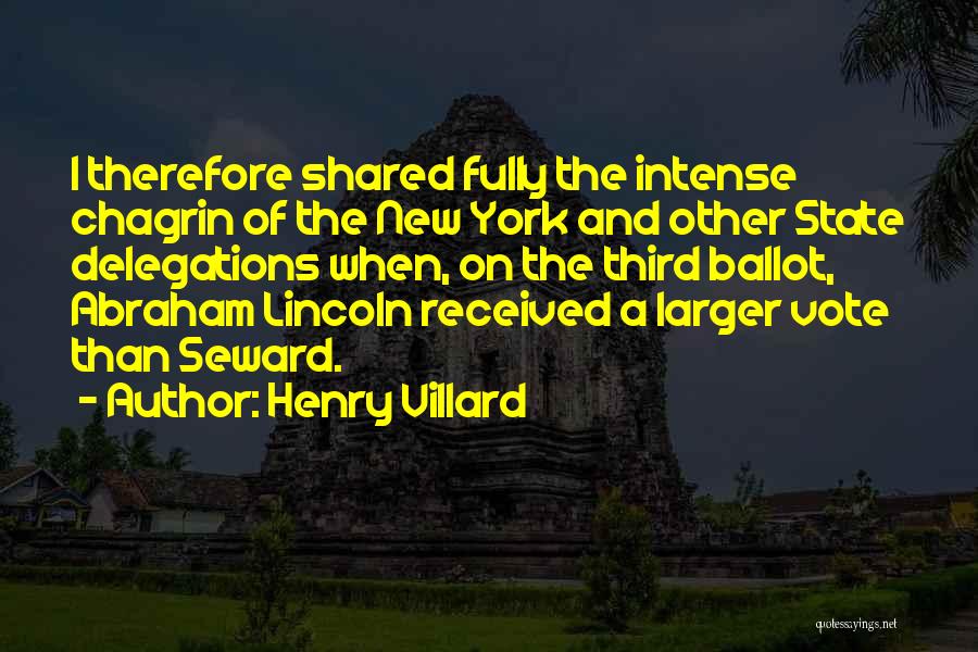 Henry Villard Quotes: I Therefore Shared Fully The Intense Chagrin Of The New York And Other State Delegations When, On The Third Ballot,