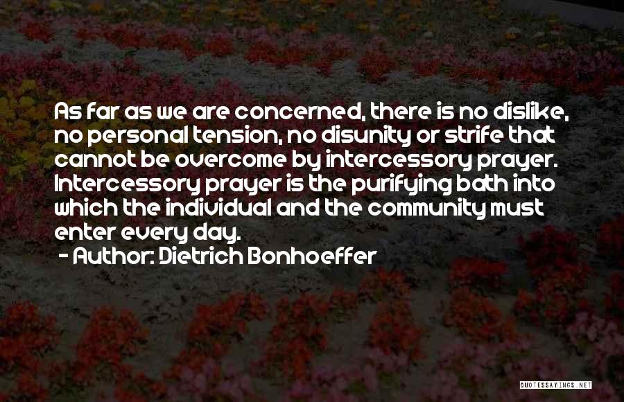 Dietrich Bonhoeffer Quotes: As Far As We Are Concerned, There Is No Dislike, No Personal Tension, No Disunity Or Strife That Cannot Be