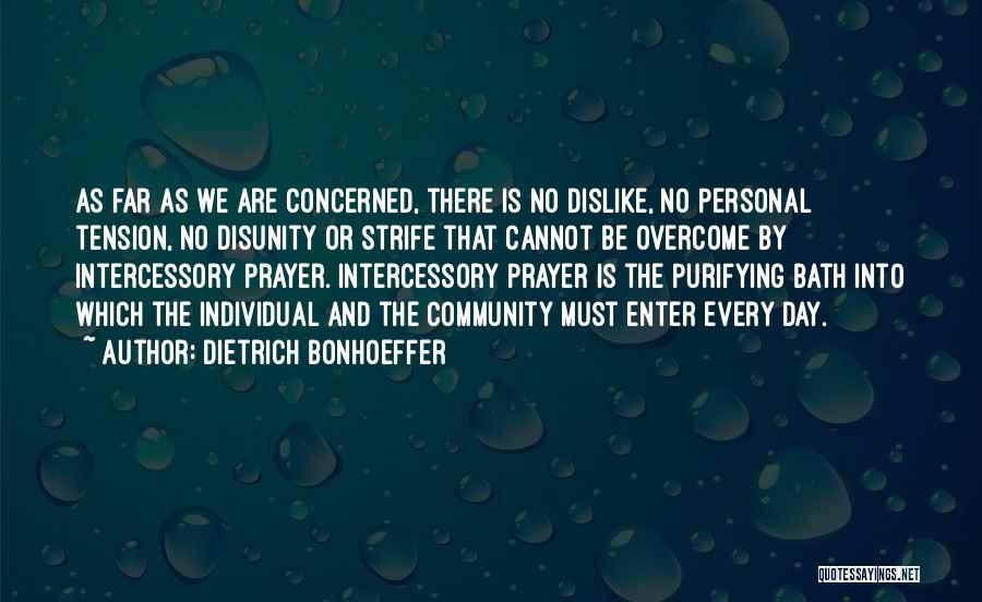 Dietrich Bonhoeffer Quotes: As Far As We Are Concerned, There Is No Dislike, No Personal Tension, No Disunity Or Strife That Cannot Be