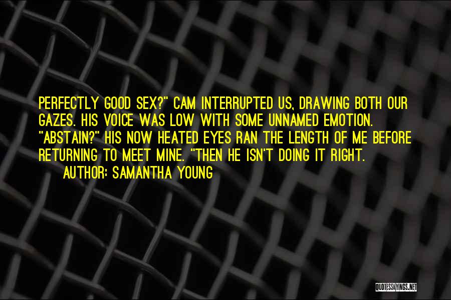 Samantha Young Quotes: Perfectly Good Sex? Cam Interrupted Us, Drawing Both Our Gazes. His Voice Was Low With Some Unnamed Emotion. Abstain? His