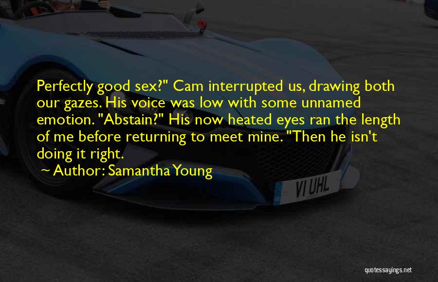 Samantha Young Quotes: Perfectly Good Sex? Cam Interrupted Us, Drawing Both Our Gazes. His Voice Was Low With Some Unnamed Emotion. Abstain? His