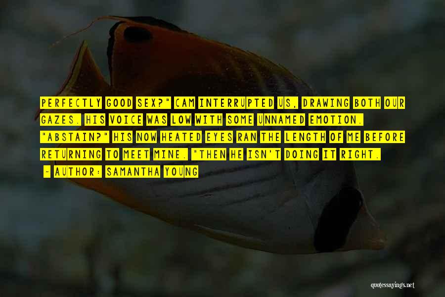 Samantha Young Quotes: Perfectly Good Sex? Cam Interrupted Us, Drawing Both Our Gazes. His Voice Was Low With Some Unnamed Emotion. Abstain? His