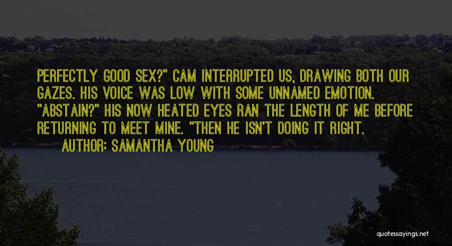 Samantha Young Quotes: Perfectly Good Sex? Cam Interrupted Us, Drawing Both Our Gazes. His Voice Was Low With Some Unnamed Emotion. Abstain? His