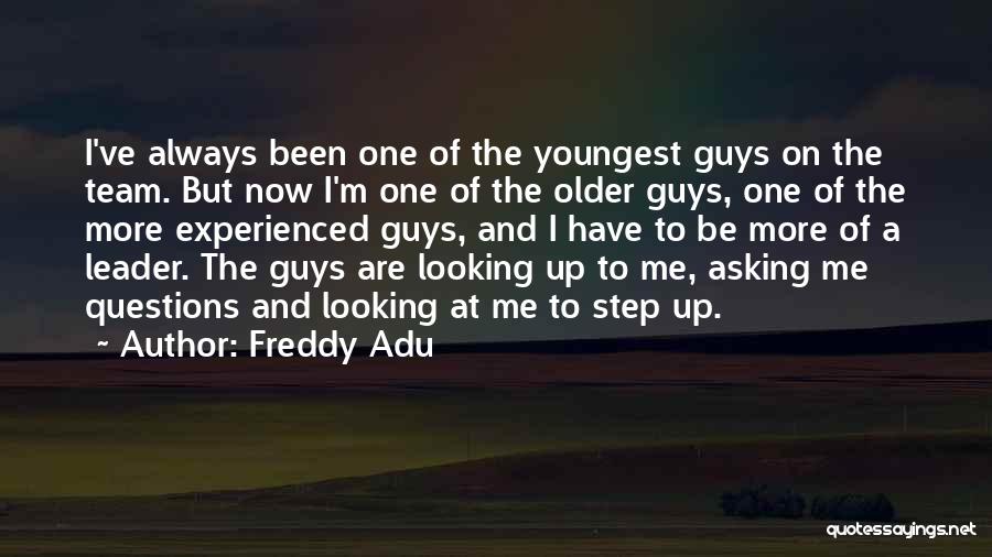 Freddy Adu Quotes: I've Always Been One Of The Youngest Guys On The Team. But Now I'm One Of The Older Guys, One