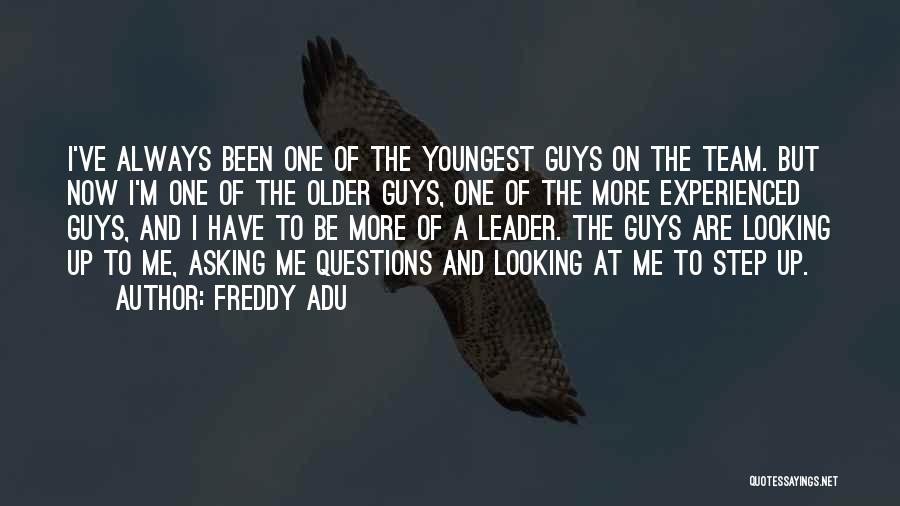 Freddy Adu Quotes: I've Always Been One Of The Youngest Guys On The Team. But Now I'm One Of The Older Guys, One