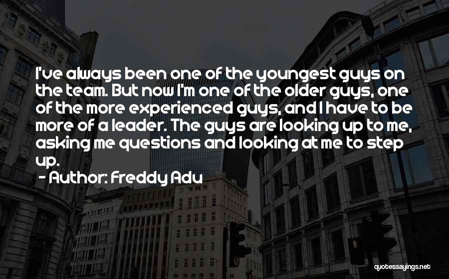 Freddy Adu Quotes: I've Always Been One Of The Youngest Guys On The Team. But Now I'm One Of The Older Guys, One