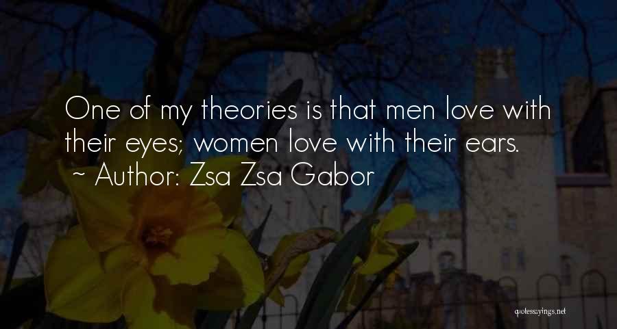 Zsa Zsa Gabor Quotes: One Of My Theories Is That Men Love With Their Eyes; Women Love With Their Ears.