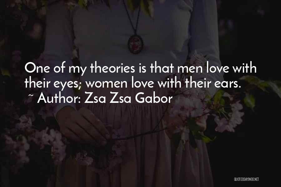 Zsa Zsa Gabor Quotes: One Of My Theories Is That Men Love With Their Eyes; Women Love With Their Ears.