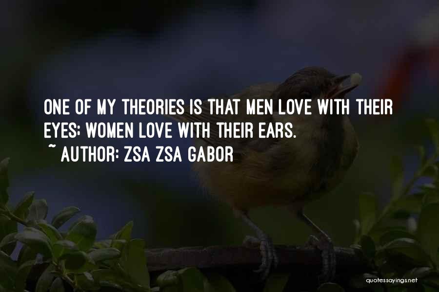 Zsa Zsa Gabor Quotes: One Of My Theories Is That Men Love With Their Eyes; Women Love With Their Ears.