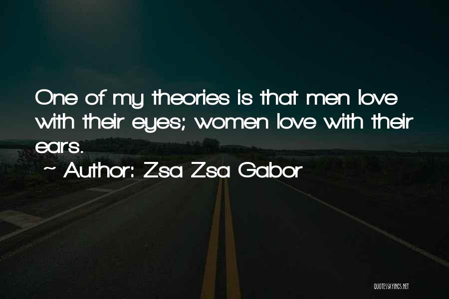 Zsa Zsa Gabor Quotes: One Of My Theories Is That Men Love With Their Eyes; Women Love With Their Ears.