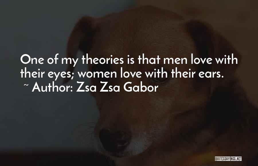 Zsa Zsa Gabor Quotes: One Of My Theories Is That Men Love With Their Eyes; Women Love With Their Ears.