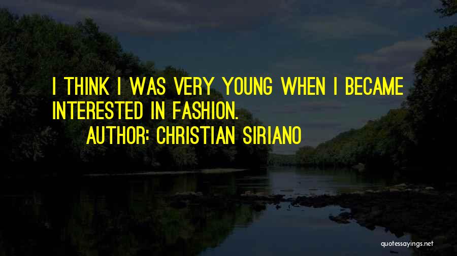 Christian Siriano Quotes: I Think I Was Very Young When I Became Interested In Fashion.