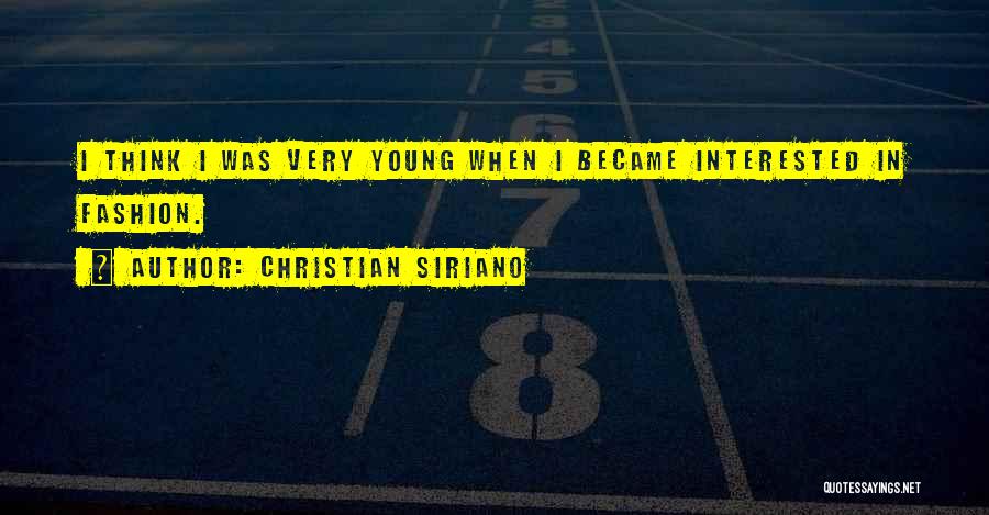 Christian Siriano Quotes: I Think I Was Very Young When I Became Interested In Fashion.