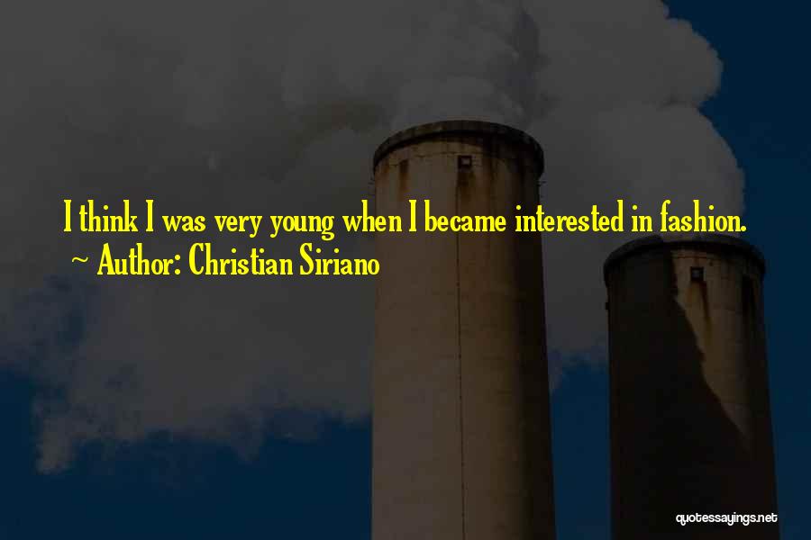 Christian Siriano Quotes: I Think I Was Very Young When I Became Interested In Fashion.