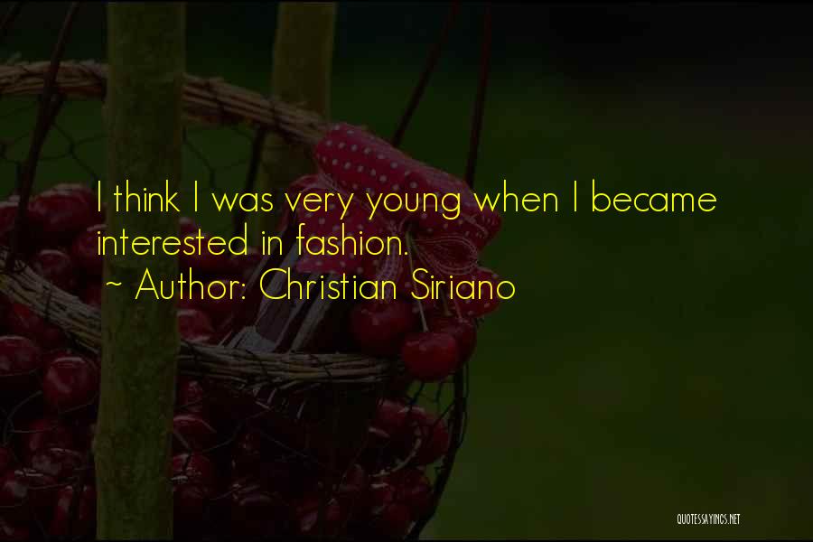 Christian Siriano Quotes: I Think I Was Very Young When I Became Interested In Fashion.