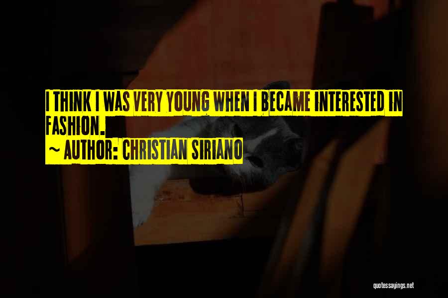 Christian Siriano Quotes: I Think I Was Very Young When I Became Interested In Fashion.